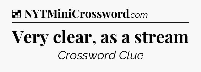 Solution: Very clear, as a stream - NYT Crossword
