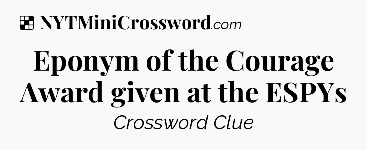 Solution: Eponym of the Courage Award given at the ESPYs - NYT Crossword