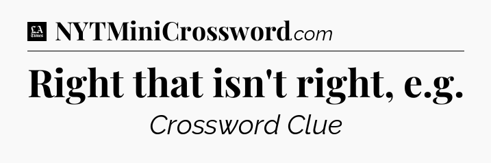 Right that isn't right, e.g - LA Times Crossword