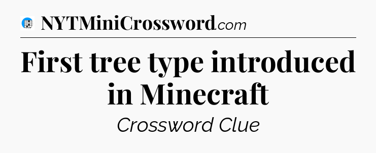 First tree type introduced in Minecraft Crossword Clue