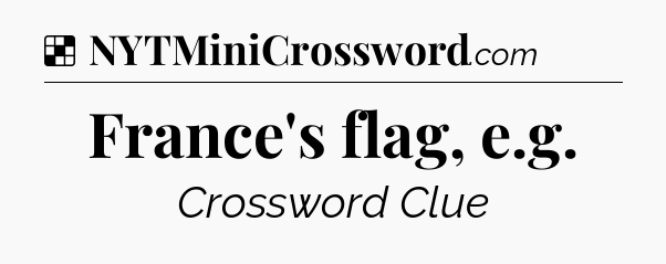 Solution: France's flag, e.g - NYT Crossword