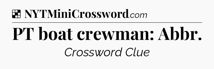 Solution: PT boat crewman: Abbr - NYT Crossword