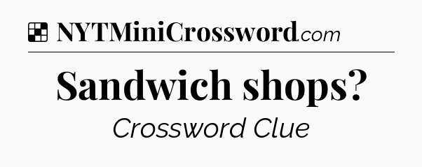 Solution: Sandwich shops - NYT Crossword