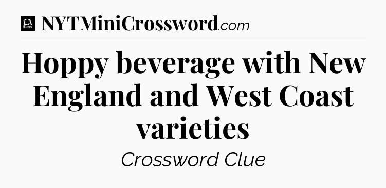 Hoppy beverage with New England and West Coast varieties - LA Times Crossword
