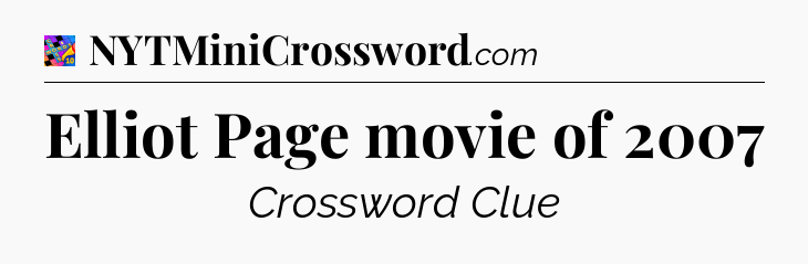 Elliot Page movie of 2007 Crossword Clue