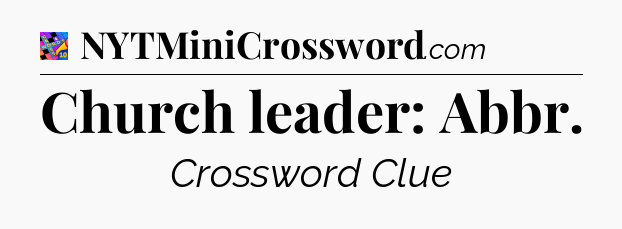 Church leader: Abbr Crossword Clue