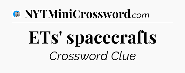 ETs' spacecrafts Crossword Clue
