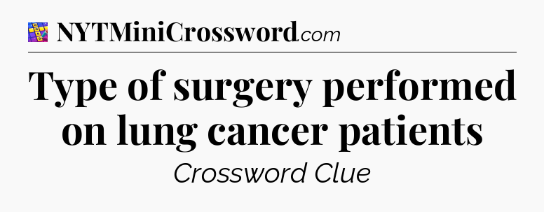 Type of surgery performed on lung cancer patients Codycross