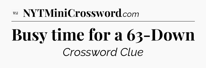 Busy time for a 63-Down - WSJ Crossword