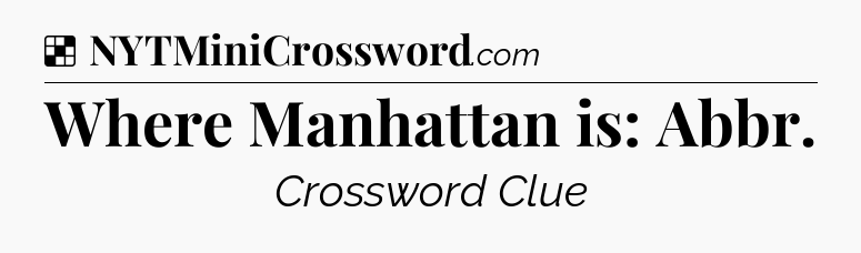 Solution: Where Manhattan is: Abbr - NYT Crossword