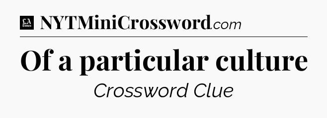 Of a particular culture - LA Times Crossword