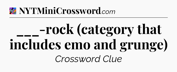 ___-rock (category that includes emo and grunge) Crossword Clue