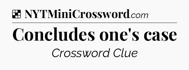 Solution: Concludes one's case - NYT Crossword