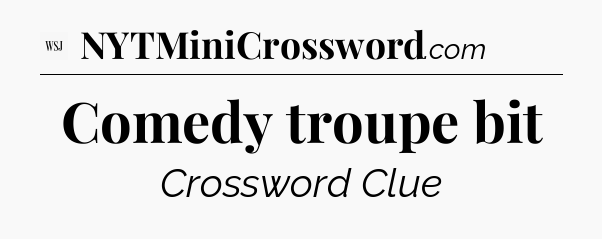 Comedy troupe bit - WSJ Crossword