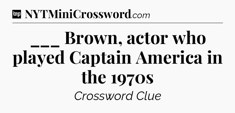 ___ Brown, actor who played Captain America in the 1970s Crossword Clue