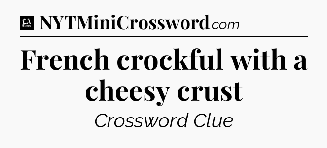 French crockful with a cheesy crust - LA Times Crossword