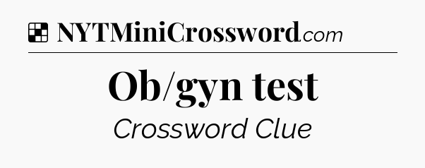 Solution: Ob/gyn test - NYT Crossword