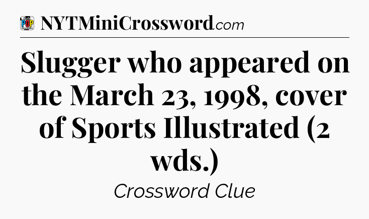 Slugger who appeared on the March 23, 1998, cover of Sports Illustrated (2 wds.) Crossword Clue