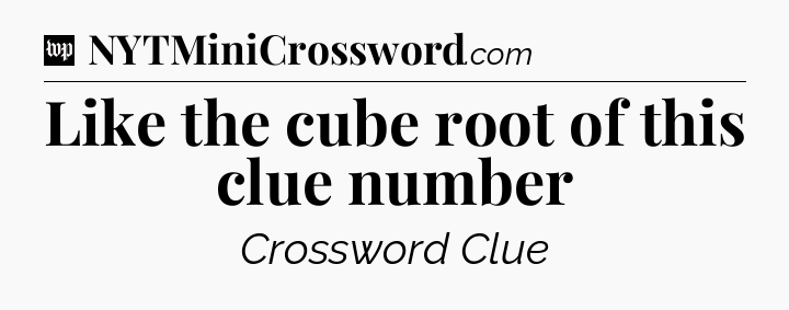 Like the cube root of this clue number Crossword Clue