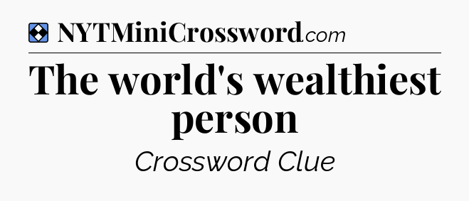 Solution: The world's wealthiest person - NYT Mini Crossword