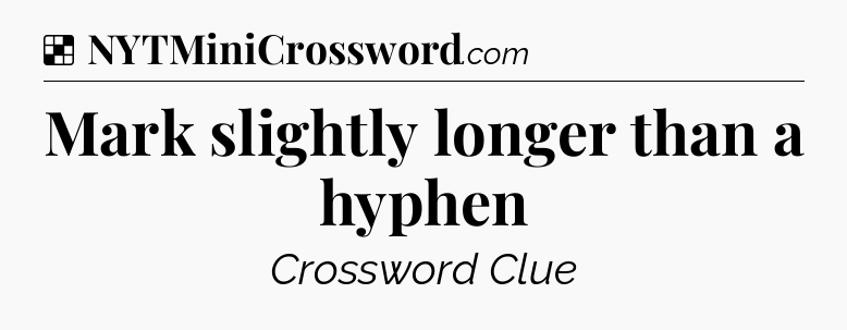 Solution: Mark slightly longer than a hyphen - NYT Crossword