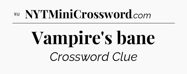 Vampire's bane - WSJ Crossword