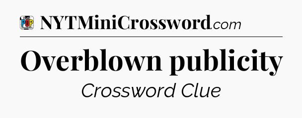 Overblown publicity Crossword Clue