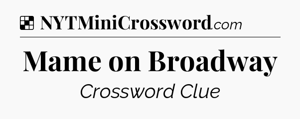 Solution: Mame on Broadway - NYT Crossword