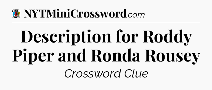 Description for Roddy Piper and Ronda Rousey Crossword Clue