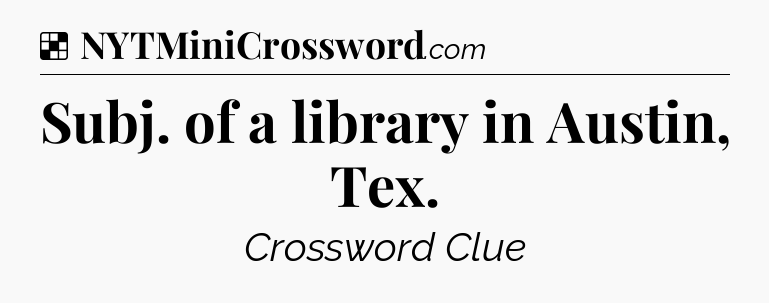 Solution: Subj. of a library in Austin, Tex - NYT Crossword