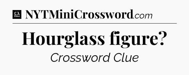 Hourglass figure - LA Times Crossword