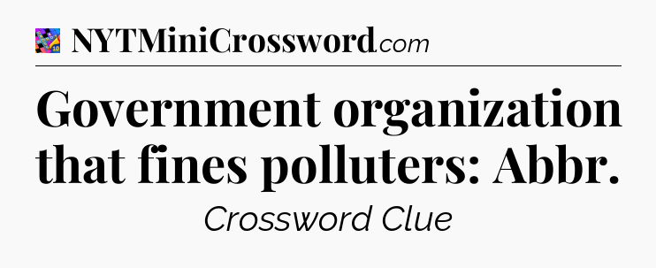 Government organization that fines polluters: Abbr Crossword Clue