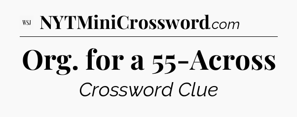 Org. for a 55-Across - WSJ Crossword