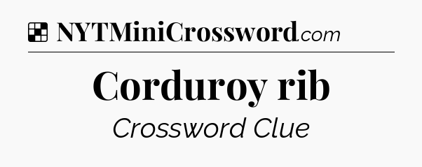 Solution: Corduroy rib - NYT Crossword