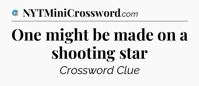One might be made on a shooting star Crossword Clue