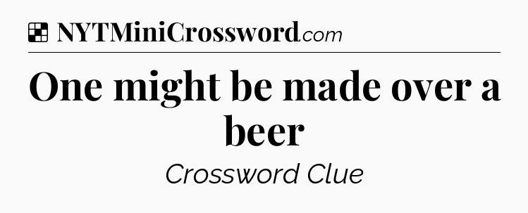 Solution: One might be made over a beer - NYT Crossword