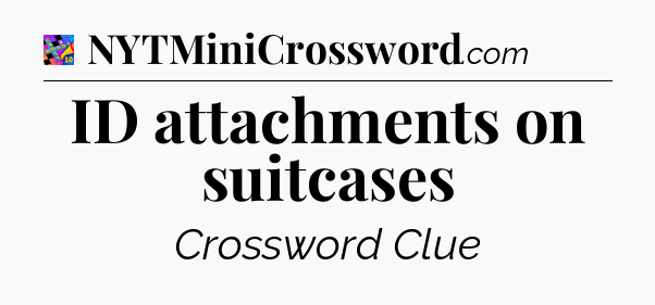 ID attachments on suitcases Crossword Clue