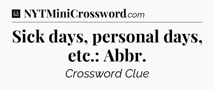 Sick days, personal days, etc.: Abbr - LA Times Crossword
