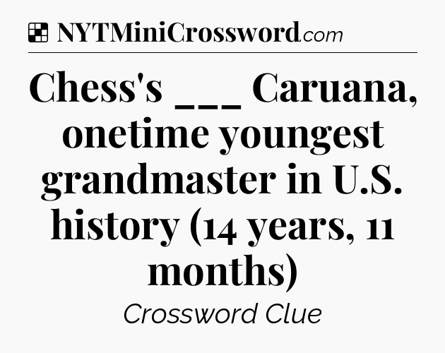 Solution: Chess's ___ Caruana, onetime youngest grandmaster in U.S. history (14 years, 11 months) - NYT Crossword