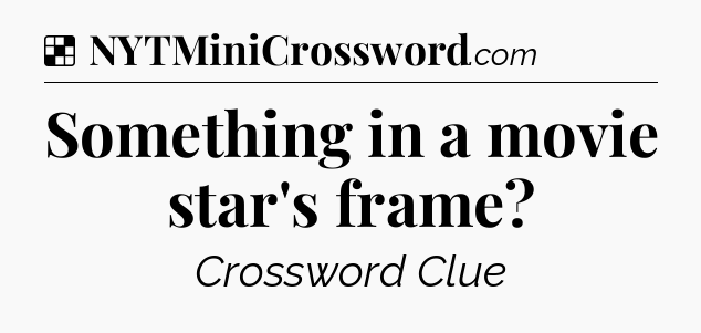 Solution: Something in a movie star's frame - NYT Crossword