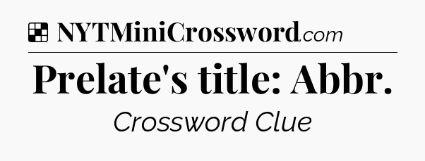Solution: Prelate's title: Abbr - NYT Crossword