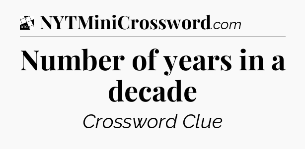 Number of years in a decade - Daily Themed Classic Crossword