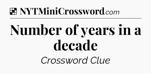 Solution: Number of years in a decade - NYT Crossword