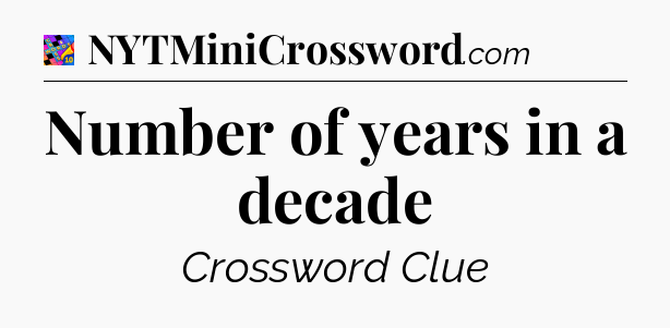 Number of years in a decade Crossword Clue