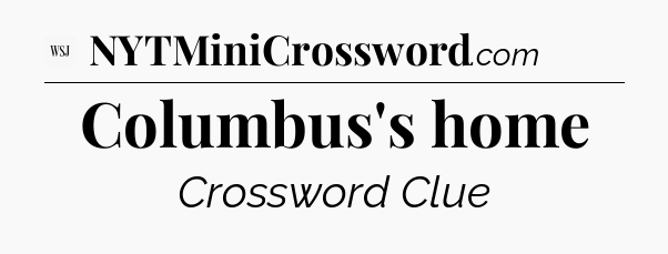 Columbus's home - WSJ Crossword