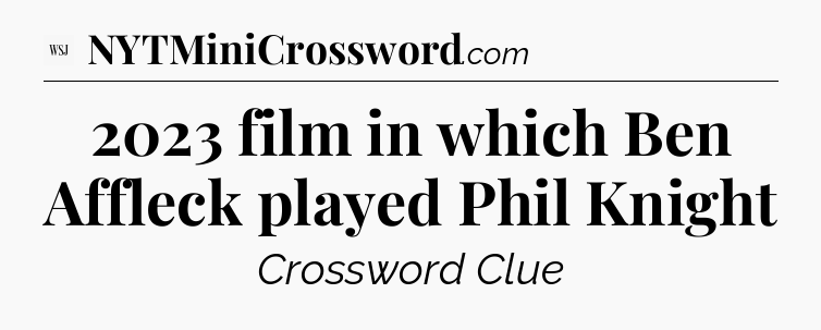 2023 film in which Ben Affleck played Phil Knight - WSJ Crossword