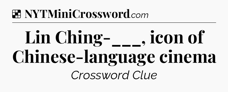 Solution: Lin Ching-___, icon of Chinese-language cinema - NYT Crossword