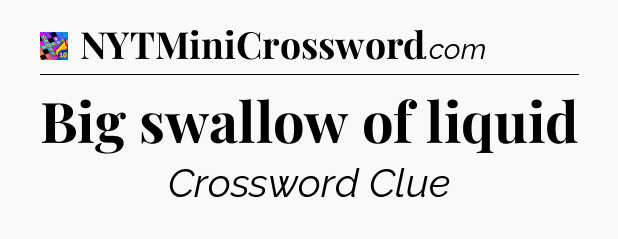 Big swallow of liquid Crossword Clue