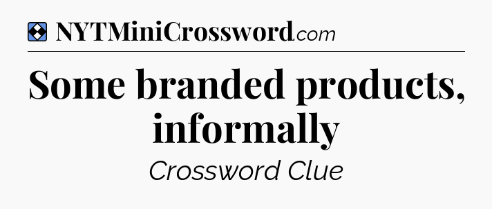 Solution: Some branded products, informally - NYT Mini Crossword