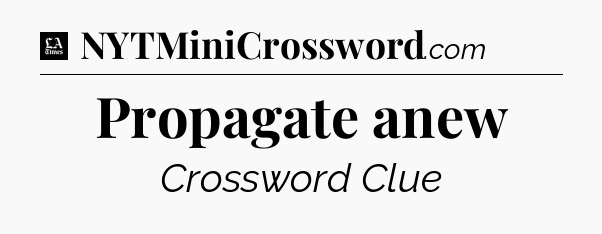 Propagate anew - LA Times Crossword